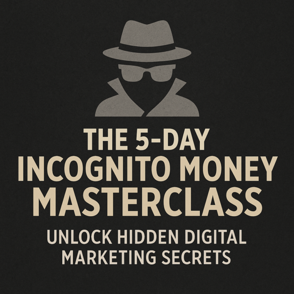 The 5-Day Incognito Money Masterclass: Unlock Hidden Digital Marketing Secrets